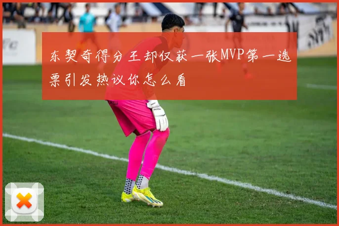东契奇得分王却仅获一张MVP第一选票引发热议你怎么看