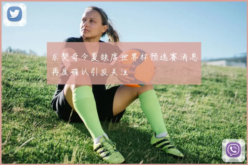 东契奇今夏缺席世界杯预选赛消息再度确认引发关注