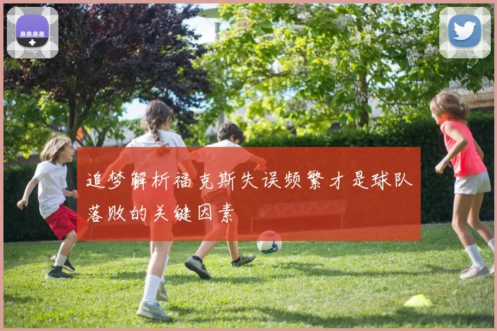 追梦解析福克斯失误频繁才是球队落败的关键因素