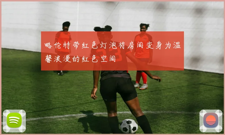 略伦特带红色灯泡将房间变身为温馨浪漫的红色空间